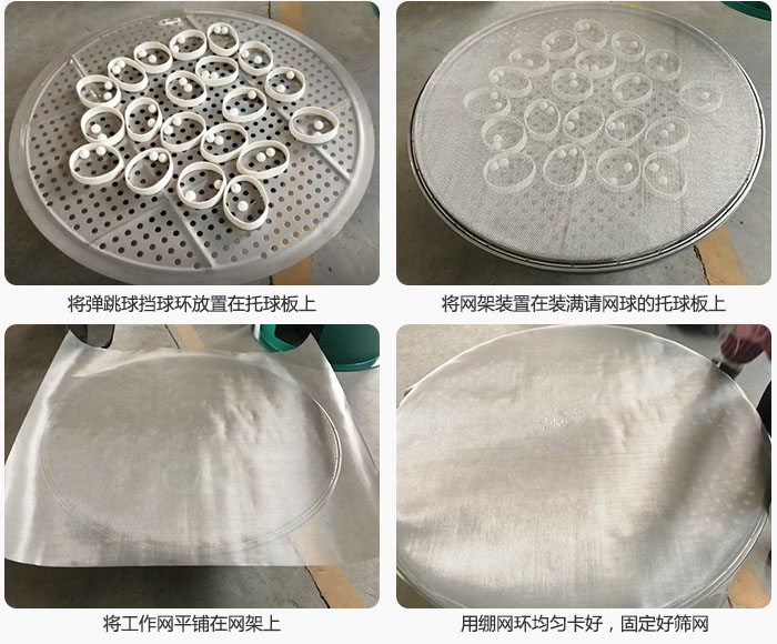 接著將干粉振動篩的彈跳球。擋球環(huán)放在托球板上；再把網(wǎng)架放在已經(jīng)裝滿彈跳球和擋球環(huán)的托球板上，然后工作網(wǎng)平鋪在網(wǎng)架上，并用繃網(wǎng)環(huán)均勻卡好，固定篩網(wǎng)。