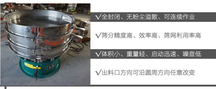 DH-800振動篩：全封閉，無粉塵溢散，可連續(xù)作業(yè)。篩分精度高，效率高，篩網(wǎng)利用率高。體積小，重量輕，啟動迅速，噪音低。出料口方向可沿圓周方向任意改變。